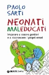 Neonati maleducati. Imparare a essere genitori e a riconoscere i propri errori. E-book. Formato PDF ebook di Paolo Sarti