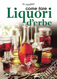 Come fare liquori d'erbe. E-book. Formato PDF ebook