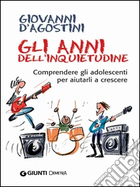 Gli anni dell'inquietudine. Comprendere gli adolescenti per aiutarli a crescere. E-book. Formato PDF ebook