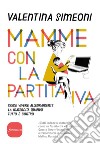 Mamme con la partita Iva: Come vivere allegramente la maternità quando tutto è contro. E-book. Formato EPUB ebook di Valentina Simeoni