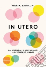 In utero: La scienza e i nuovi modi di diventare madre. E-book. Formato EPUB ebook