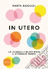 In utero: La scienza e i nuovi modi di diventare madre. E-book. Formato EPUB ebook di Marta Baiocchi