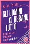 Gli uomini ci rubano tutto: Riprendersi il corpo, il femminismo, il mondo: un manifesto. E-book. Formato EPUB ebook