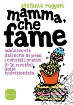 Mamma, che fame: Adolescenti: dall’acne al peso, i consigli pratici (e le ricette) della nutrizionista. E-book. Formato EPUB