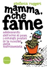 Mamma, che fame: Adolescenti: dall’acne al peso, i consigli pratici (e le ricette) della nutrizionista. E-book. Formato EPUB ebook