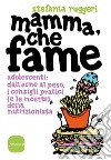 Mamma, che fame: Adolescenti: dall’acne al peso, i consigli pratici (e le ricette) della nutrizionista. E-book. Formato EPUB ebook