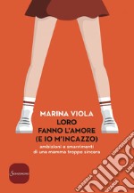 Loro fanno l'amore (e io m'incazzo): Ambizioni e smarrimenti di una mamma troppo sincera. E-book. Formato EPUB ebook