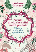 Niente di ciò che soffri andrà perduto: Mistica della vita quotidiana. E-book. Formato EPUB ebook