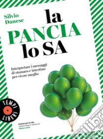 La pancia lo sa: Interpretare i messaggi di stomaco e intestino per vivere meglio. E-book. Formato EPUB ebook di Silvio Danese