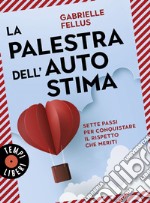 La palestra dell'autostima: Sette passi per conquistare il rispetto che meriti. E-book. Formato EPUB ebook