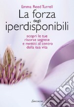 La forza degli iperdisponibili: Scopri le tue risorse segrete e mettiti al centro della tua vita. E-book. Formato EPUB ebook