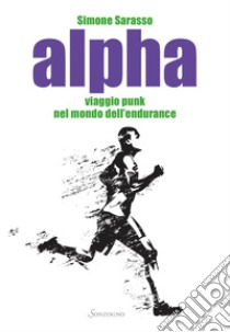 Alpha: Viaggio punk nel mondo dell'endurance. E-book. Formato EPUB ebook di Simone Sarasso