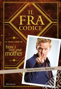 Il FraCodice: Il vero libro di How I met your mother. E-book. Formato EPUB ebook di Barney Stinson