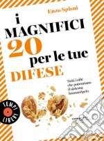 I magnifici 20 per le tue difese: Tutti i cibi che potenziano il sistema immunitario. E-book. Formato EPUB