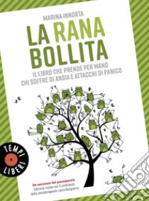 La rana bollita: Il libro che prende per mano chi soffre di ansia e attacchi di panico. E-book. Formato EPUB ebook di Marina Innorta