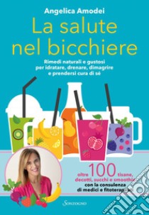 La salute nel bicchiere: Rimedi naturali e gustosi per idratare, drenare, dimagrire e prendersi cura di sé oltre 100 tisane, decotti, succhi e smoothie con la consulenza di medici e fitoterapeuti. E-book. Formato EPUB ebook di Angelica Amodei