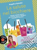 La salute nel bicchiere: Rimedi naturali e gustosi per idratare, drenare, dimagrire e prendersi cura di sé oltre 100 tisane, decotti, succhi e smoothie con la consulenza di medici e fitoterapeuti. E-book. Formato EPUB ebook