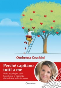 Perché capitano tutti a me: Nulla accade per caso. Scopri cosa si nasconde dietro le tue scelte in amore. E-book. Formato EPUB ebook di Ombretta Cecchini