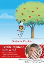 Perché capitano tutti a me: Nulla accade per caso. Scopri cosa si nasconde dietro le tue scelte in amore. E-book. Formato EPUB ebook