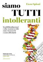 Siamo tutti intolleranti: Sensibilità alimentari e altre reazioni ai cibi: come riconoscerle e come affrontarle. E-book. Formato EPUB ebook