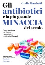 Gli antibiotici e la più grande minaccia del secolo. E-book. Formato EPUB ebook