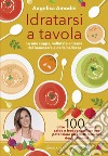 Idratarsi a tavola: Le mie zuppe, vellutate e tisane del benessere e della bellezza. E-book. Formato EPUB ebook di Angelica Amodei