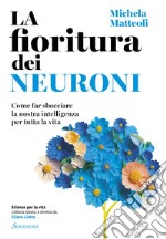 La fioritura dei neuroni: Come far sbocciare la nostra intelligenza per tutta la vita. E-book. Formato EPUB ebook