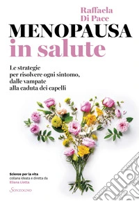 Menopausa in salute: Le strategie per risolvere ogni sintomo, dalle vampate alla caduta dei capelli. E-book. Formato EPUB ebook