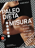 La paleo dieta su misura: Perdi peso e trova la salute con i cibi adatti a te. E-book. Formato EPUB ebook