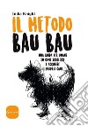 Il metodo Bau Bau: Una guida per umani su come scegliere e accudire il proprio cane. E-book. Formato EPUB ebook