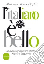 L'italiano è bello: Una passeggiata tra storia, regole e bizzarrie. E-book. Formato EPUB ebook