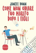 Come non odiare tuo marito dopo i figli. E-book. Formato EPUB