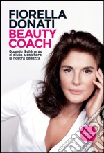 Beauty coach: Quando il chirurgo ci aiuta a esaltare la nostra bellezza. E-book. Formato EPUB