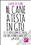 Il cane a testa in giù: Le 23 posizioni di Yoga che mi hanno cambiato la vita. E-book. Formato EPUB ebook