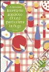 Ricettario amoroso di una pasticciera in fuga. E-book. Formato EPUB ebook