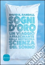 Sogni d'oro: Un viaggio affascinante nella misteriosa scienza del sonno. E-book. Formato EPUB ebook