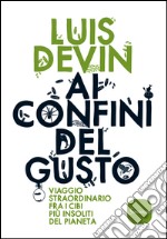 Ai confini del gusto: Viaggio straordinario fra i cibi più insoliti del pianeta. E-book. Formato EPUB