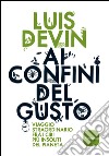 Ai confini del gusto: Viaggio straordinario fra i cibi più insoliti del pianeta. E-book. Formato EPUB ebook di Luis Devin