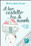 Il tuo castello tra le nuvole: Come arredare la mente e renderla il posto migliore in cui vivere. E-book. Formato EPUB ebook
