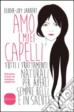 Amo i miei capelli: Tutti i trattamenti naturali per averli sempre belli e in salute. E-book. Formato EPUB ebook