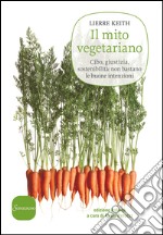 Il mito vegetariano: Cibo, giustizia, sostenibilità: non bastano le buone intenzioni. E-book. Formato EPUB