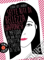 Sette riti di bellezza giapponese: Il metodo per una pelle perfetta e capelli di seta. E-book. Formato EPUB ebook