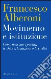 Movimento e istituzione: Come nascono i partiti, le sette, le chiese, le nazioni e le civiltà. E-book. Formato PDF ebook di Francesco Alberoni