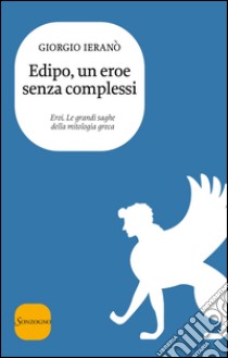 Edipo, un eroe senza complessi. E-book. Formato EPUB ebook di Giorgio Ieranò