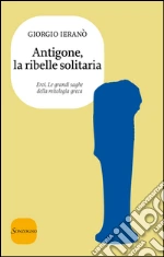 Antigone, la ribelle solitaria. E-book. Formato EPUB