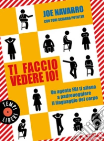 Ti Faccio Vedere Io!. E-book. Formato PDF - Joe Navarro - UNILIBRO