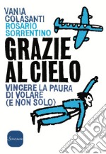 Grazie al cielo: Vincere la paura di volare (e non solo). E-book. Formato EPUB ebook