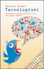 Tecnologismi: Posologia e precauzioni per l'uso dei social network. E-book. Formato EPUB ebook