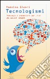 Tecnologismi: Posologia e precauzioni per l'uso dei social network. E-book. Formato EPUB ebook