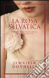 La rosa selvatica. E-book. Formato EPUB ebook di Jennifer Donnelly